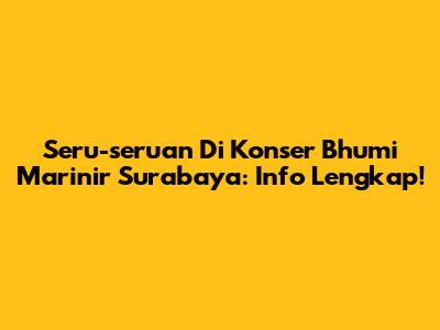 Seru-seruan Di Konser Bhumi Marinir Surabaya: Info Lengkap!