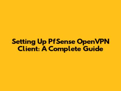 Setting Up PfSense OpenVPN Client: A Complete Guide