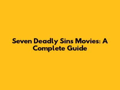 Seven Deadly Sins Movies: A Complete Guide