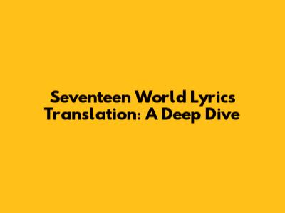 Seventeen World Lyrics Translation: A Deep Dive