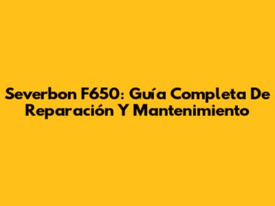 Severbon F650: Guía Completa De Reparación Y Mantenimiento