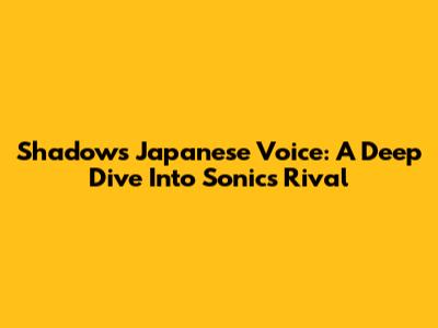 Shadow's Japanese Voice: A Deep Dive Into Sonic's Rival