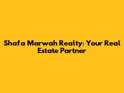 Shafa Marwah Realty: Your Real Estate Partner