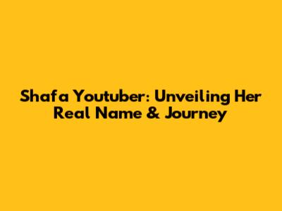 Shafa Youtuber: Unveiling Her Real Name & Journey