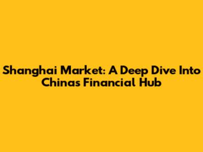 Shanghai Market: A Deep Dive Into China's Financial Hub