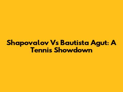 Shapovalov Vs Bautista Agut: A Tennis Showdown