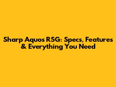 Sharp Aquos R5G: Specs, Features & Everything You Need