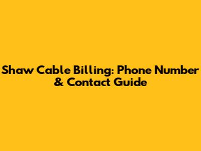 Shaw Cable Billing: Phone Number & Contact Guide