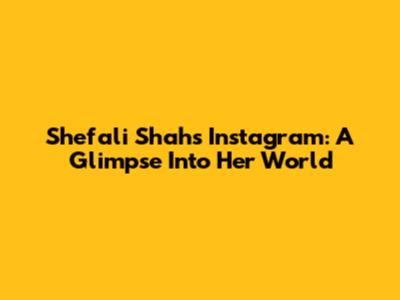 Shefali Shah's Instagram: A Glimpse Into Her World