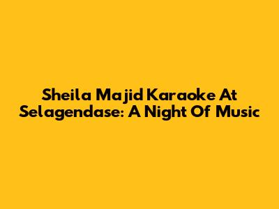 Sheila Majid Karaoke At Selagendase: A Night Of Music