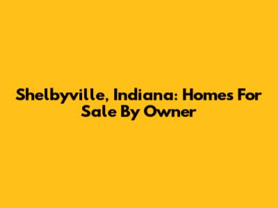 Shelbyville, Indiana: Homes For Sale By Owner