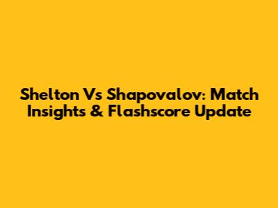 Shelton Vs Shapovalov: Match Insights & Flashscore Update