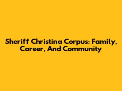 Sheriff Christina Corpus: Family, Career, And Community