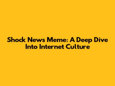 Shock News Meme: A Deep Dive Into Internet Culture