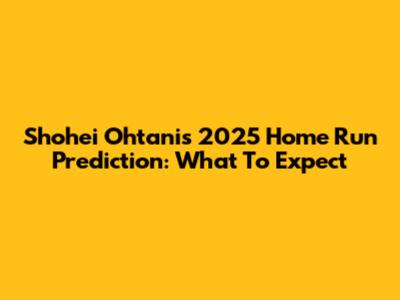 Shohei Ohtani's 2025 Home Run Prediction: What To Expect