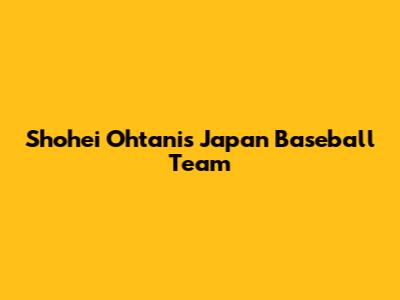 Shohei Ohtani's Japan Baseball Team