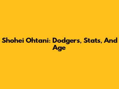 Shohei Ohtani: Dodgers, Stats, And Age