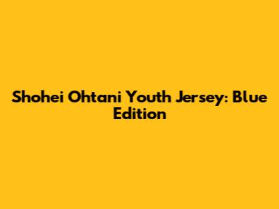Shohei Ohtani Youth Jersey: Blue Edition