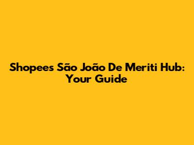 Shopee's São João De Meriti Hub: Your Guide