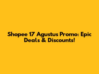 Shopee 17 Agustus Promo: Epic Deals & Discounts!