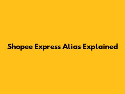 Shopee Express Alias Explained