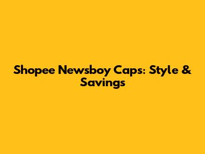 Shopee Newsboy Caps: Style & Savings