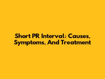 Short PR Interval: Causes, Symptoms, And Treatment