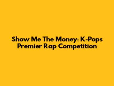 Show Me The Money: K-Pop's Premier Rap Competition