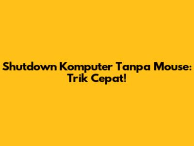 Shutdown Komputer Tanpa Mouse: Trik Cepat!
