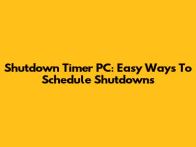 Shutdown Timer PC: Easy Ways To Schedule Shutdowns