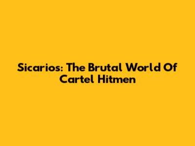 Sicarios: The Brutal World Of Cartel Hitmen