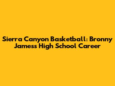 Sierra Canyon Basketball: Bronny James's High School Career