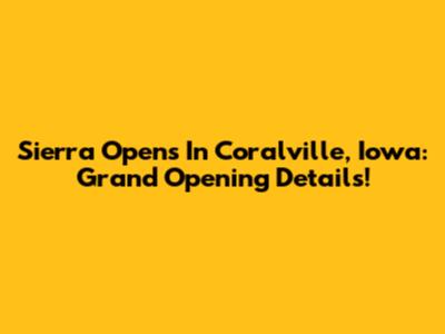 Sierra Opens In Coralville, Iowa: Grand Opening Details!