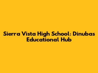 Sierra Vista High School: Dinuba's Educational Hub