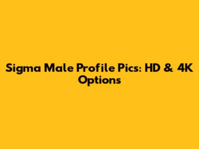 Sigma Male Profile Pics: HD & 4K Options