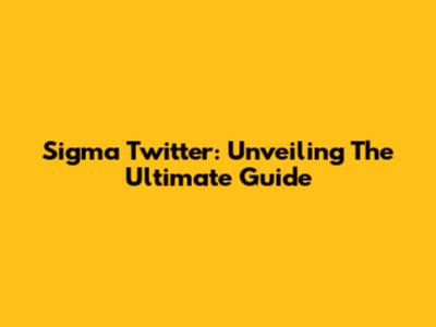 Sigma Twitter: Unveiling The Ultimate Guide