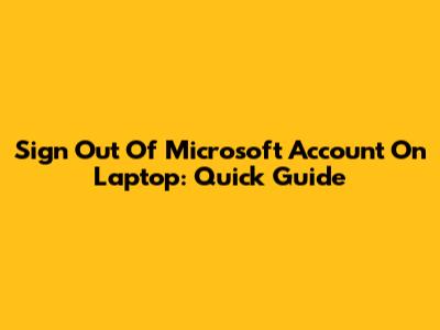 Sign Out Of Microsoft Account On Laptop: Quick Guide