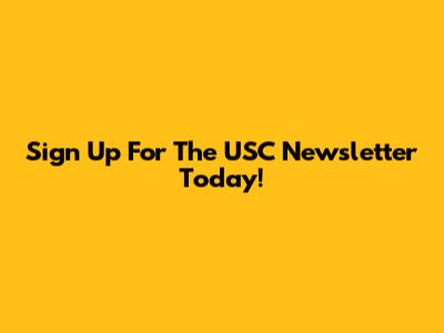 Sign Up For The USC Newsletter Today!