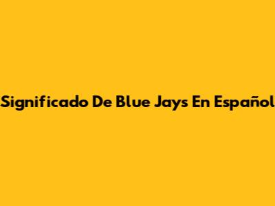 Significado De "Blue Jays" En Español