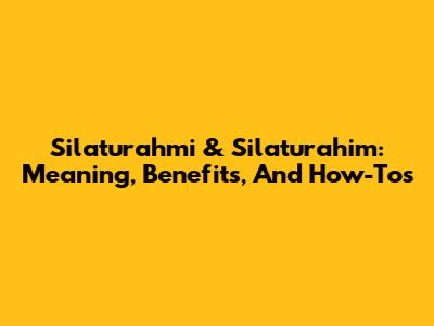 Silaturahmi & Silaturahim: Meaning, Benefits, And How-To's