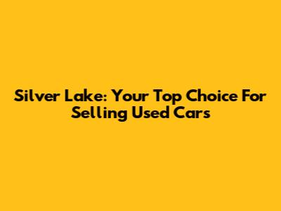 Silver Lake: Your Top Choice For Selling Used Cars