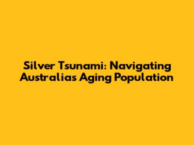 Silver Tsunami: Navigating Australia's Aging Population