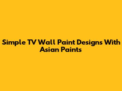 Simple TV Wall Paint Designs With Asian Paints