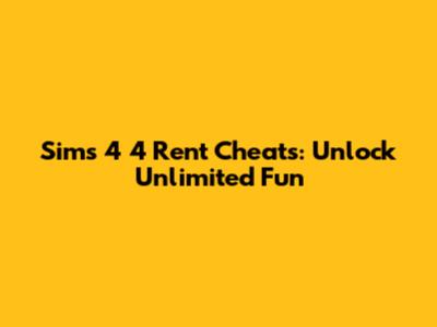 Sims 4 4 Rent Cheats: Unlock Unlimited Fun
