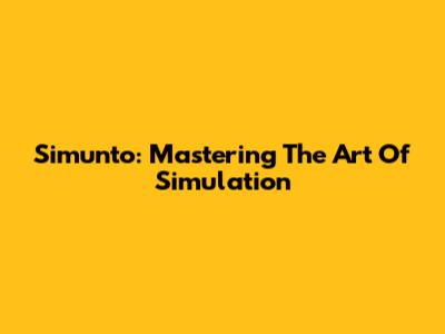 Simunto: Mastering The Art Of Simulation