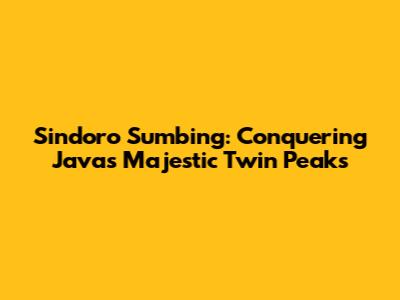 Sindoro Sumbing: Conquering Java's Majestic Twin Peaks