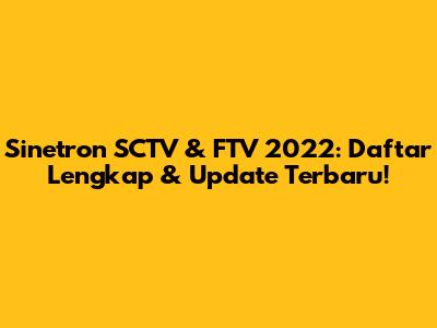 Sinetron SCTV & FTV 2022: Daftar Lengkap & Update Terbaru!