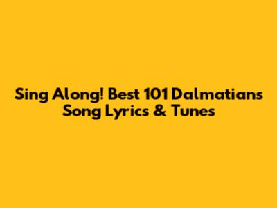 Sing Along! Best 101 Dalmatians Song Lyrics & Tunes