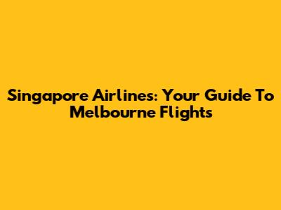 Singapore Airlines: Your Guide To Melbourne Flights
