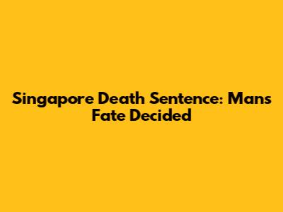Singapore Death Sentence: Man's Fate Decided